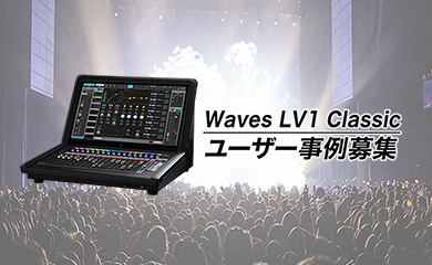 Waves LV1 Classic ユーザー必見!全国のライブ現場で活躍するエンジニアの声を募集します